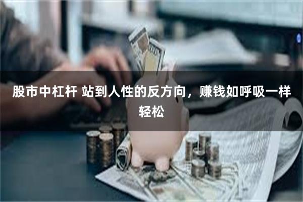 股市中杠杆 站到人性的反方向，赚钱如呼吸一样轻松